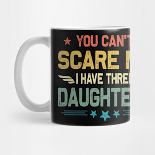 You Can't Scare Me I Have Three Daughters Father's Day Mug